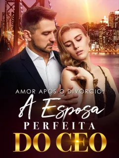 Amor Após o Divórcio: A Esposa Perfeita do CEO