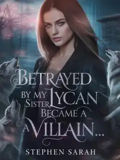 Betrayed By My Lycan Sister, Became A Villain 