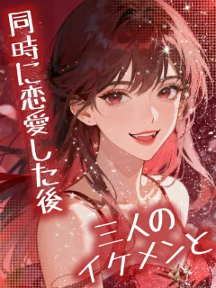 三人のイケメンと同時に恋愛した後