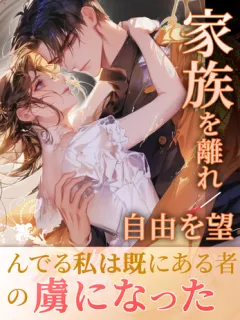 家族を離れ、自由を望んでる私は既にある者の虜になった