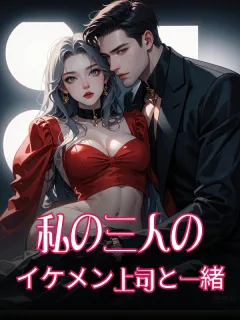 私の三人のイケメン上司と一緒