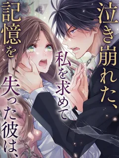 記憶を失った彼は、私を求めて泣き崩れた