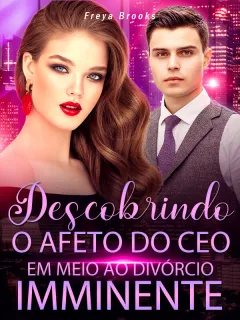Descobrindo o Afeto do CEO em Meio ao Divórcio Imminente