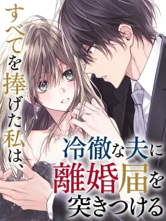 すべてを捧げた私は、冷徹な夫に離婚届を突きつける