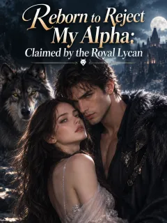 Reborn to Reject My Alpha: Claimed by the Royal Lycan