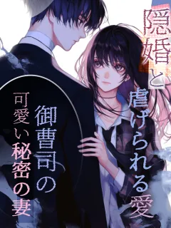 隠婚と虐げられる愛～御曹司の可愛い秘密の妻～