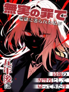 無実の罪で監獄に送られた私が五年後に最強の復讐者として帰ってきた件
