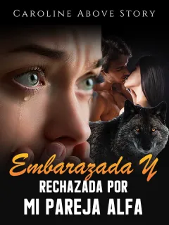 Embarazada y rechazada por mi pareja alfa