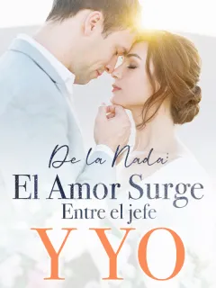 De la Nada: El Amor Surge Entre el jefe y Yo