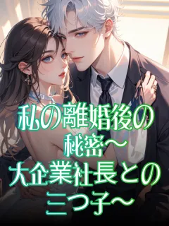 私の離婚後の秘密～大企業社長との三つ子～