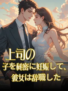 上司の子を秘密に妊娠して、彼女は辞職した