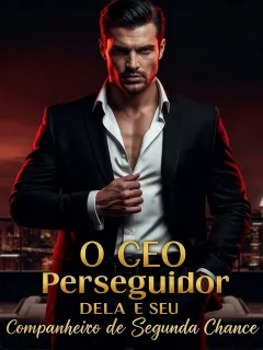 O CEO Perseguidor Dela e Seu Companheiro de Segunda Chance