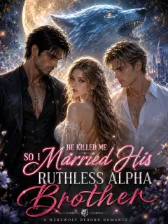 He Killed Me, So I Married His Ruthless Alpha Brother