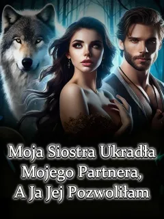 Moja Siostra Ukradła Mojego Partnera, A Ja Jej Pozwoliłam