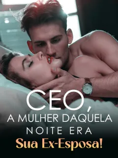 CEO, A Mulher Daquela Noite Era Sua Ex-Esposa!