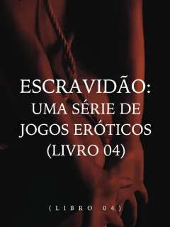 Escravidão: uma série de jogos eróticos (Livro 04)