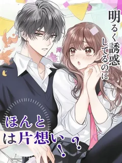 明るく誘惑してるのに、ほんとは片想い!?