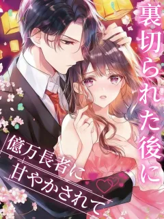 裏切られた後に億万長者に甘やかされて