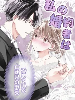 私の婚約者は、亡き兄の妻を愛している