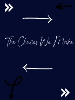 The Choices We Make