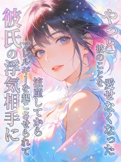 彼氏の浮気相手にアレルギーを起こさせられて流産してから、やっと彼のことを愛せなくなった