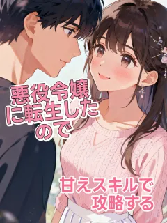 悪役令嬢に転生したので、甘えスキルで攻略する