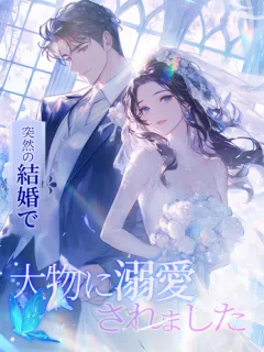 突然の結婚で、大物に溺愛されました