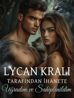 Lycan Kralı Tarafından İhanete Uğradım ve Sahiplenildim