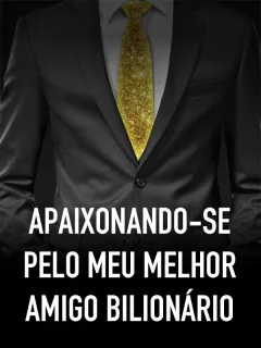 Apaixonando-se pelo meu melhor amigo bilionário