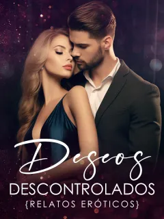 Deseos descontrolados {Relatos eróticos}