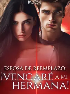 Esposa de reemplazo: ¡Vengaré a mi hermana!