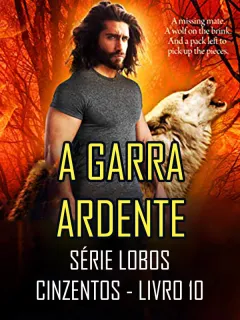 A Garra Ardente (Série Lobos Cinzentos - Livro 10)