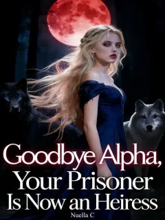 Goodbye Alpha, Your Prisoner Is Now an Heiress