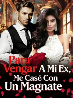 Para vengar a mi ex, me casé con un magnate