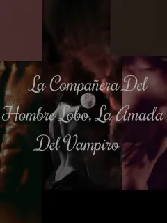 La compañera del hombre lobo, la amada del vampiro