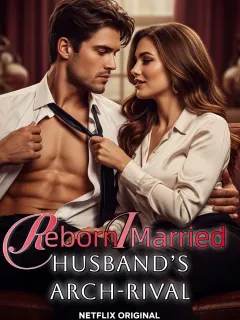 Reborn: I Married My Husband’s Arch-Rival