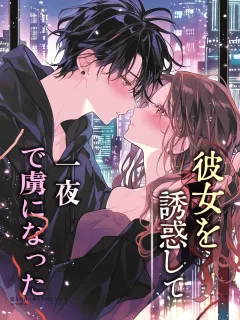彼女を誘惑して、一夜で虜になった