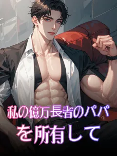私の億万長者のパパを所有して(R18)
