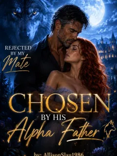 Rejected by my Mate, Chosen by his Alpha Father