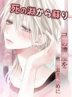 死の淵から蘇り、己の遺産を葬り去るために