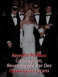 Rejetée Par Mon Compagnon, Revendiquée Par Des Quadruplés Lycans