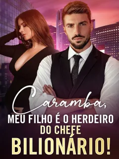 Caramba, Meu Filho é o Herdeiro do Chefe Bilionário!