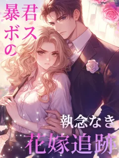 暴君ボスの執念なき花嫁追跡