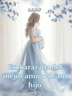 EMBARAZADA DEL MEJOR AMIGO DE MI HIJO