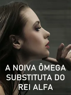 A Noiva Ômega Substituta do Rei Alfa