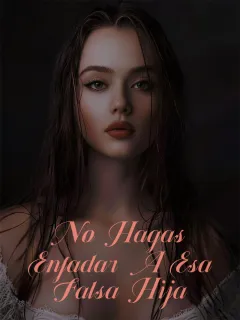 No hagas enfadar a esa falsa hija