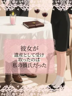 彼女が遺産として受け取ったのは、私の彼氏だった