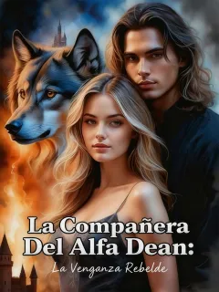 La Compañera del Alfa Dean: La Venganza Rebelde