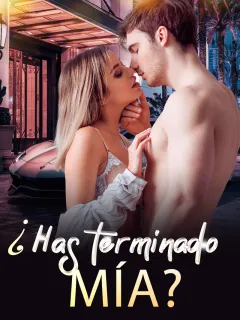 ¿Has terminado, mía?
