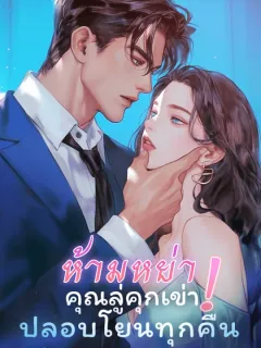 ห้ามหย่า! คุณหลู่คุกเข่าปลอบโยนทุกคืน